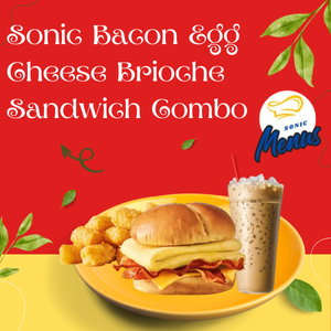 Sonic Bacon Egg Cheese Brioche Sandwich Combo Price, Calories & Nutrition Sonic Bacon Egg Cheese Brioche Sandwich Combo with tots and drink 2025 menu