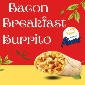 Sonic Bacon Breakfast Burrito Warm flour tortilla filled with crispy bacon, fluffy scrambled eggs, and melted cheese Hearty Sonic Drive-In Bacon Breakfast Burrito with eggs, cheese, and smoky bacon